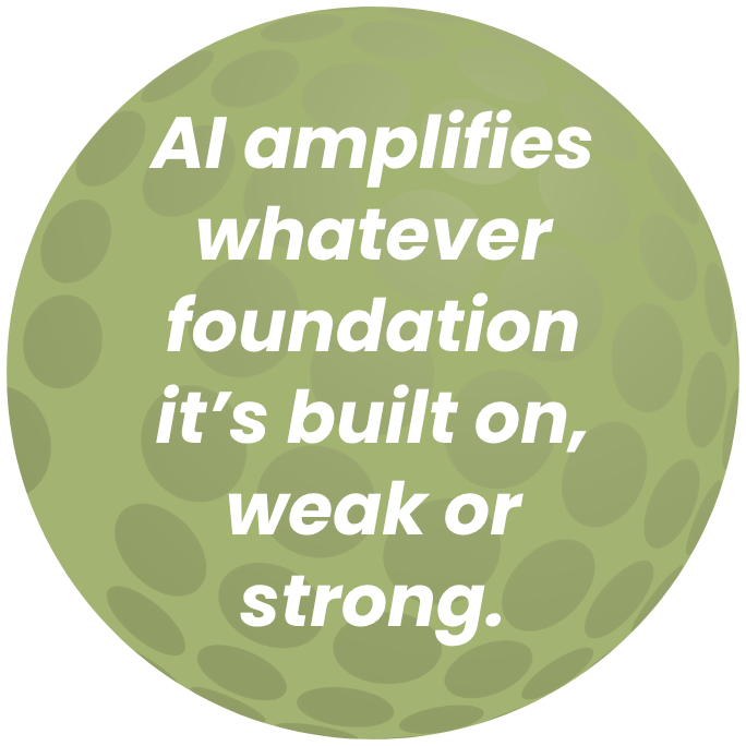 AI amplifies whatever foundation it’s built on, weak or strong.